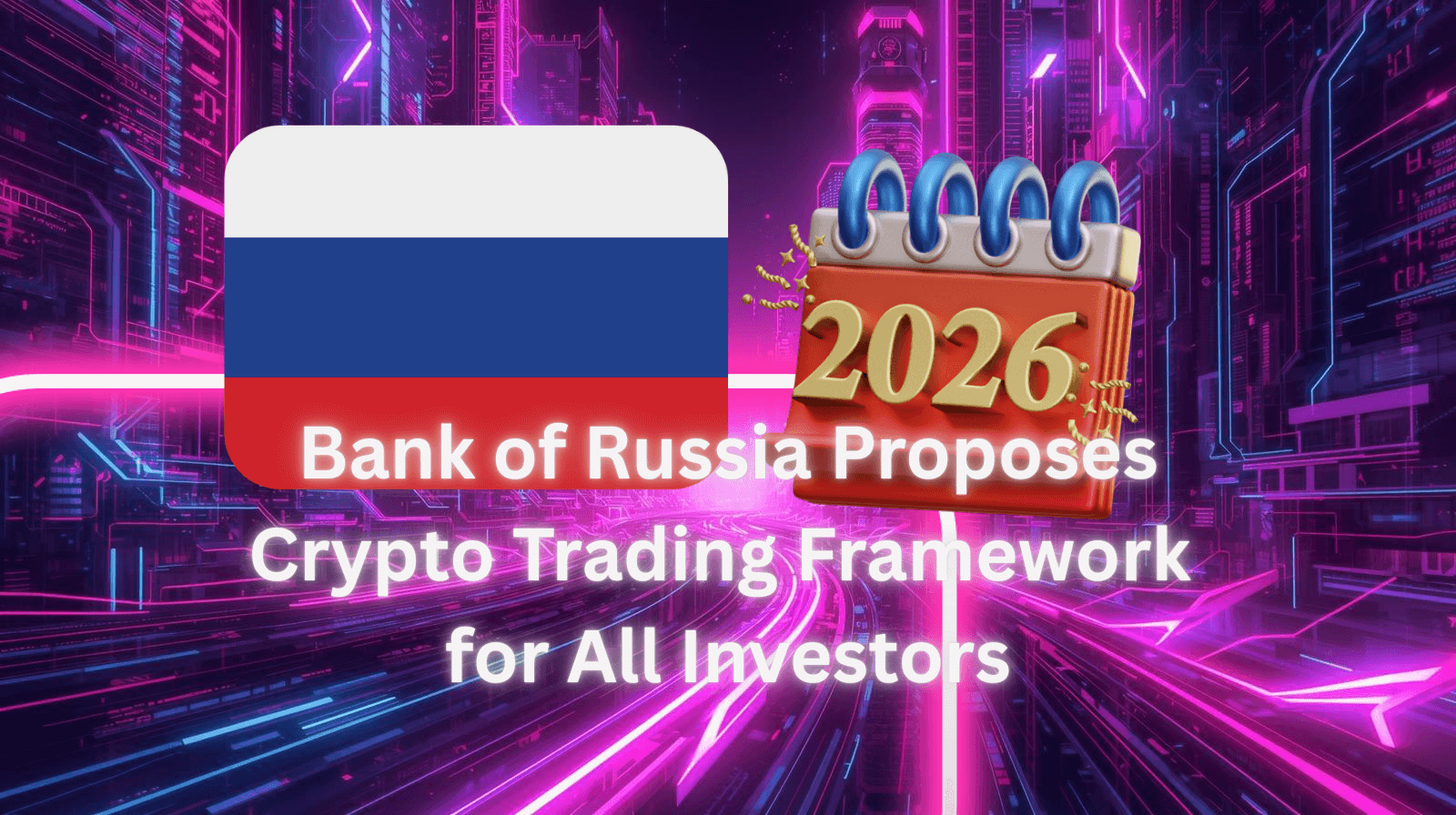 Bank of Russia proposes a 2026 crypto trading framework for all investors, illustrated with Russian flag and digital finance background.