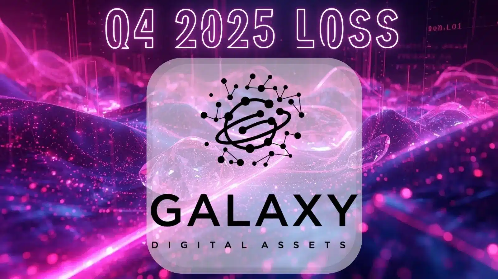 A neon-pink and purple futuristic graphic with flowing digital waves in the background. At the top, glowing text reads “Q4 2025 LOSS.” In the center is the Galaxy Digital Assets logo—an abstract, orbit-like symbol made of connected dots—inside a rounded translucent panel, with the words “GALAXY DIGITAL ASSETS” beneath it.